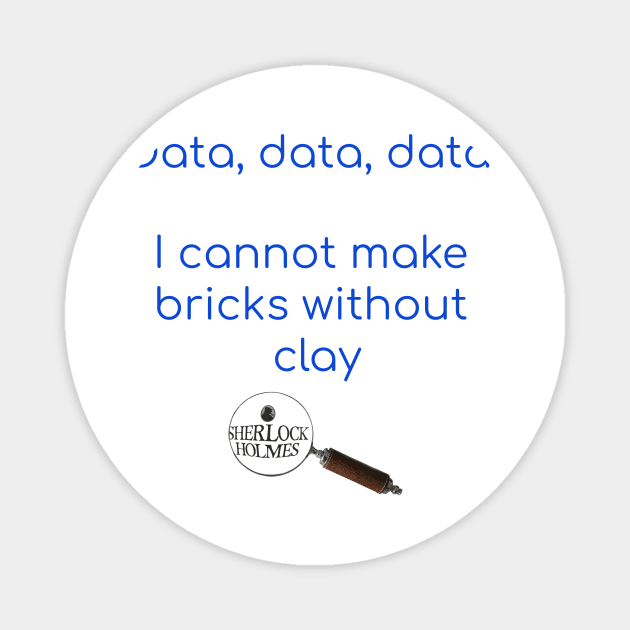 Data, Data, Data! - Sherlock Holmes Magnet by PiginMud